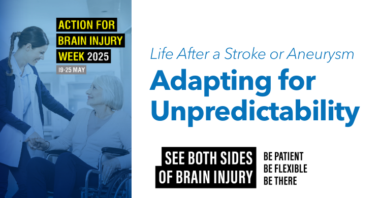 Healthcare professional smiling and supporting an older woman in a wheelchair. Text reads: “Action for Brain Injury Week 2025, Life After a Stroke or Aneurysm – Adapting for Unpredictability. See both sides of brain injury. Be patient. Be flexible. Be